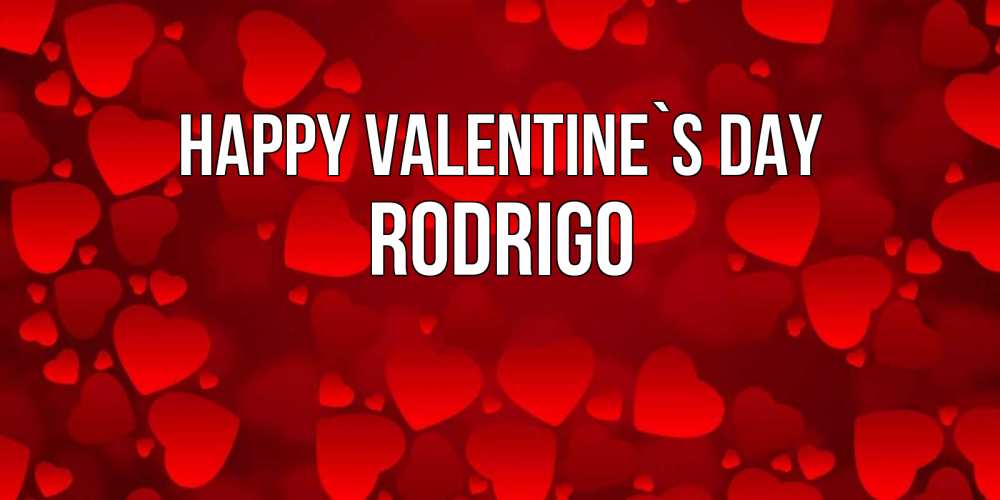 Greetings card с именем, Rodrigo Happy Valentine`s Day новые бесплатные открытки на 14 февраля, день всех влюбленных Greetings with text for free download 